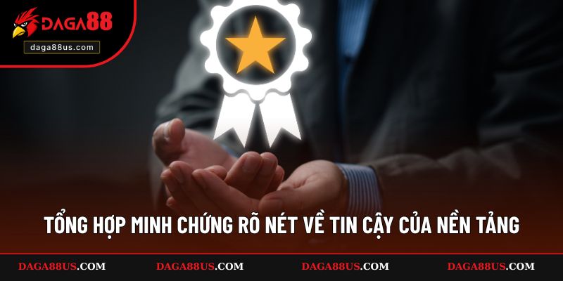 4 minh chứng cho uy tín nền tảng