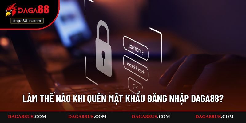 Các bước xử lý tình huống quên mật khẩu đăng nhập DAGA88