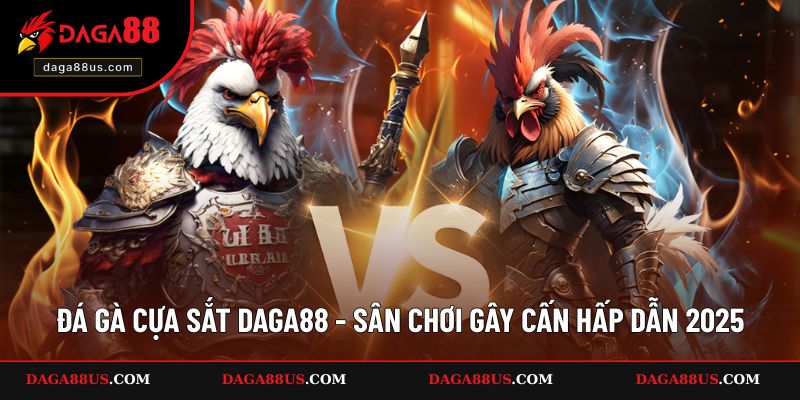 Đá Gà Cựa Sắt DAGA88 - Sân Chơi Gây Cấn Hấp Dẫn 2025