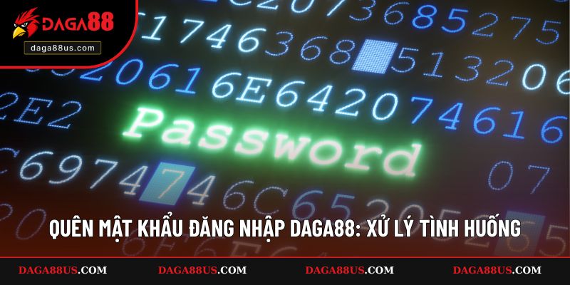 Quên Mật Khẩu Đăng Nhập DAGA88: Xử Lý Tình Huống